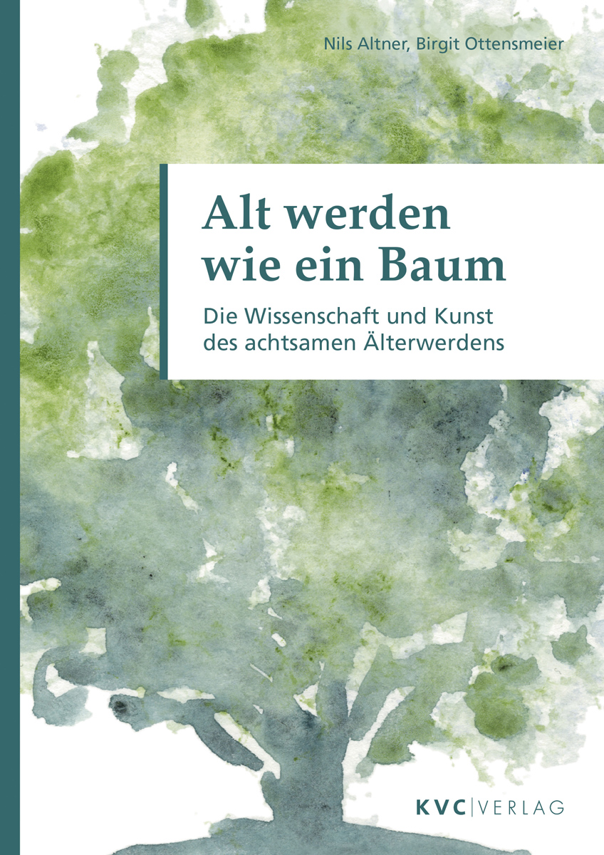 KVC Verlag - Alt werden wie ein Baum Buchcover Alt werden wie ein Baum – Die Wissenschaft und Kunst des achtsamen Älterwerdens